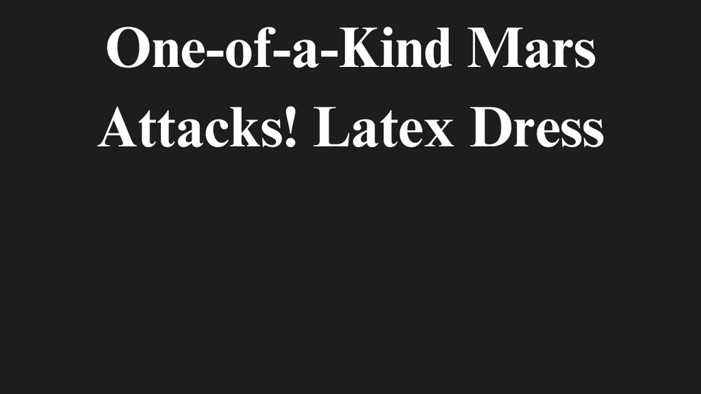 Behind the Scenes: Creating a One-of-a-Kind Mars Attacks! Latex Dress