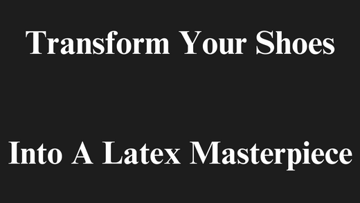 Transform Your Shoes into a Latex Masterpiece